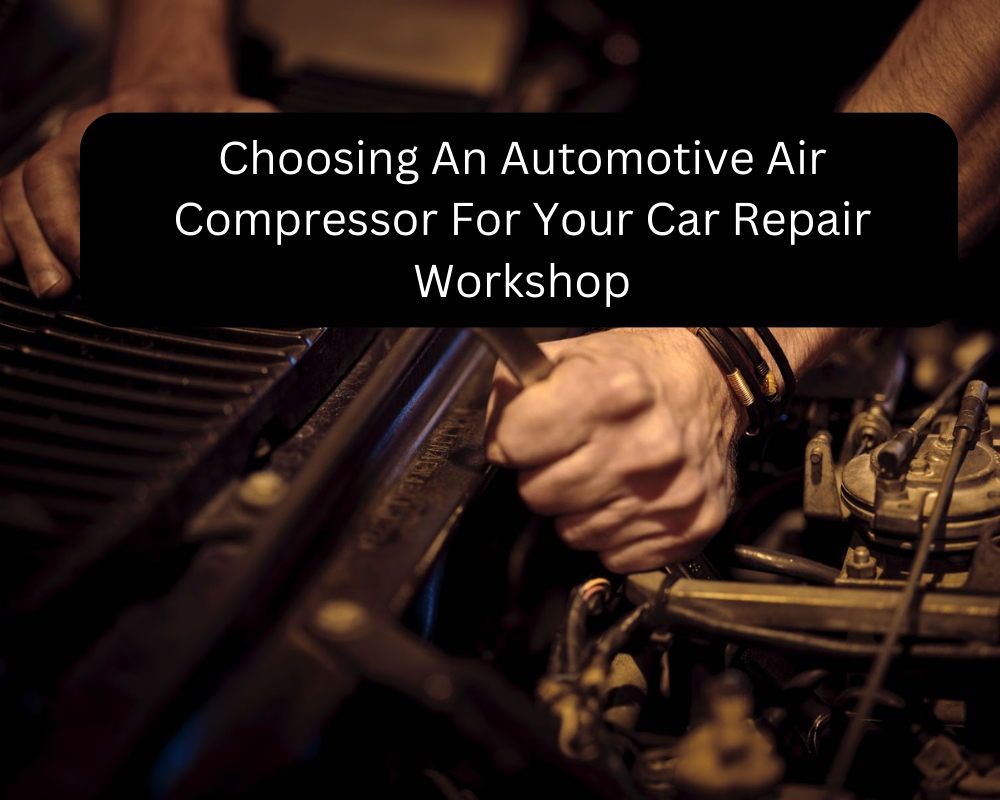 Choosing An Automotive Air Compressor For Your Car Repair Workshop